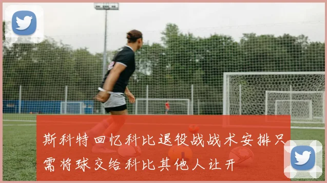 斯科特回忆科比退役战战术安排只需将球交给科比其他人让开