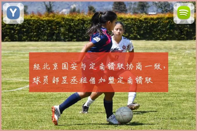 经北京国安与定南赣联协商一致，球员郝昱丞租借加盟定南赣联