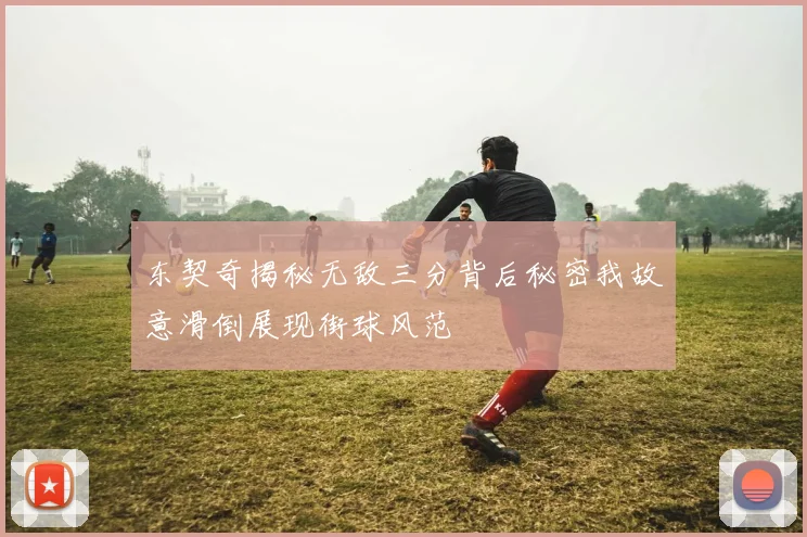 东契奇揭秘无敌三分背后秘密我故意滑倒展现街球风范